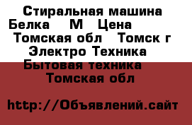 Стиральная машина Белка 10 М › Цена ­ 1 500 - Томская обл., Томск г. Электро-Техника » Бытовая техника   . Томская обл.